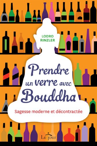 Prendre un verre avec Bouddha : Sagesse moderne et décontractée by Lodro Rinzler