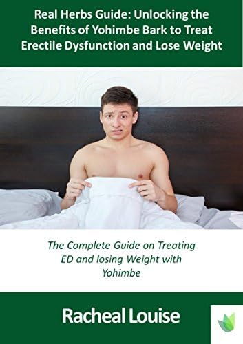 Real Herbs Guide: Unlocking the benefits of Yohimbe Bark to Treat Ed and Lose Weight Kindle Edition