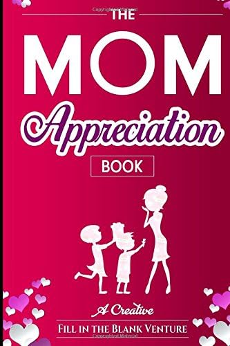 The Mom Appreciation Book: A Creative Fill-In-The-Blank Venture - The Perfect Gift for Mom