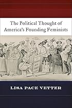 The Political Thought of America’s Founding Feminists The Political Thought of America’s Founding Feminists