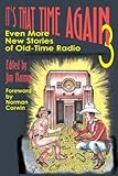 It's That Time Again! 3 - Even More New Stories of Old Time Radio by Jim Harmon, Norman Corwin