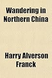 Front cover for the book Wandering in Northern China by Harry A. Franck