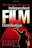 The Insider's Guide to Independent Film Distribution by Stacey Parks
