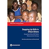 Stepping Up Skills in Urban Ghana: Snapshot of the STEP Skills Measurement Survey (Directions in Development)