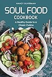 Soul Food Cookbook - A Healthy Guide to a Classic Cuisine: 25 Recipes to Reach Your Soul by Nancy Silverman