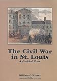 The Civil War in St. Louis: A Guided Tour by