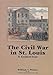 The Civil War in St. Louis: A Guided Tour by