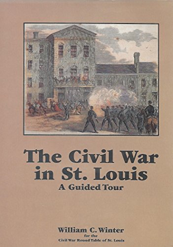 The Civil War in St. Louis: A Guided Tour by William C. Winter