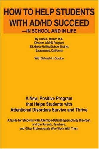 How to Help Students with AD/HD Succeed--in School and in Life: A New, Positive Program that Helps Students with Attentional Disorders Survive and Thrive