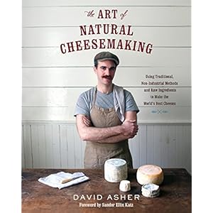 The Art of Natural Cheesemaking: Using Traditional, Non-Industrial Methods and Raw Ingredients to Make the World’s Best…