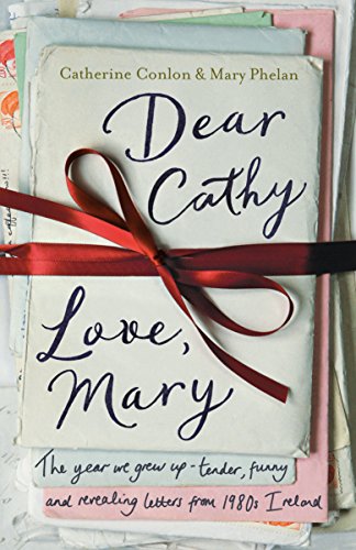 Dear Cathy ... Love, Mary: The Year We Grew Up - Tender, Funny and Revealing Letters from 1980s Irel by Catherine Conlon