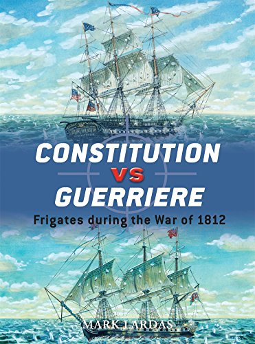 Constitution vs Guerriere: Frigates during the War of 1812 (Duel) by Mark Lardas