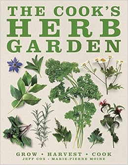 The Cook's Herb Garden: Grow, Harvest, Cook The Cook's Herb Garden: Grow, Harvest, Cook