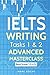 IELTS Writing: Advanced Masterclass Tasks 1 & 2: Band Scores 7.0 - 8.5 (IELTS Academic Writing)