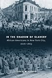 Front cover for the book In the Shadows of Slavery : African Americans in New York City, 1626-1863 by Leslie M. Harris
