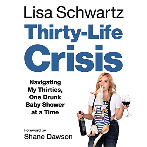 Thirty-Life Crisis: Navigating My Thirties, One Drunk Baby Shower at a Time by Lisa Schwartz
