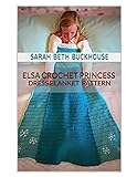 Elsa Crochet Princess Dress Blanket Pattern: A stitch by stitch guide with pictures and easy to foll by Sarah Beth Buckhouse