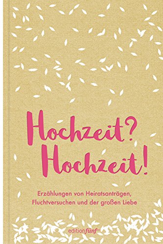 Hochzeit? Hochzeit!: Erzählungen von Heiratsanträgen, Fluchtversuchen und der großen Liebe (edition fünf 30) (German Edition)