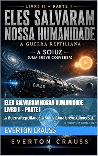 Livro Eles Salvaram Nossa Humanidade Livro II - Parte I: A Guerra Reptiliana - A Soiuz (Uma breve conversa) (Trilogia Eles Salvaram Nossa Humanidade)