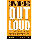 Coworking Out Loud: How to Grow Your Collaborative Community and Strengthen Your Brand with Content Marketing