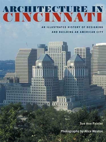Architecture in Cincinnati: An Illustrated History of Designing and Building an American City by 