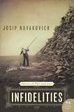 Infidelities: Stories of War and Lust by Josip Novakovich