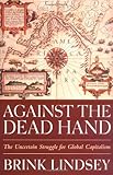 Against the Dead Hand: The Uncertain Struggle for Global Capitalism cover