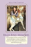 Brass Ring Memoirs: Encouraging stories using practical methodologies to help caregivers reach for t by Ms Kelly M McCarthy