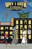 Why I Geek: An Anthology of Fandom Origin Stories by Various, Clay Dockery