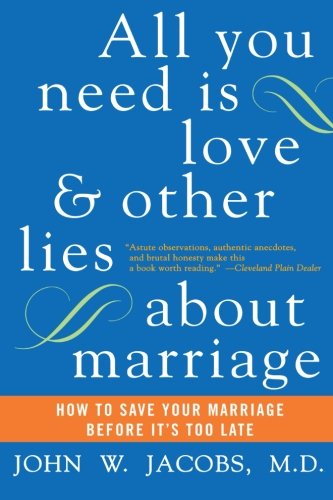 John W. Jacobs M.D.All You Need Is Love and Other Lies About Marriage: How to Save Your Marriage Before It's Too Late