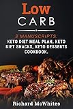 LOW CARB: 3 Manuscripts: Keto Diet Meal Plan, Keto Diet Snacks, Keto Desserts Cookbook (Ultimate Ket by Richard McWhites