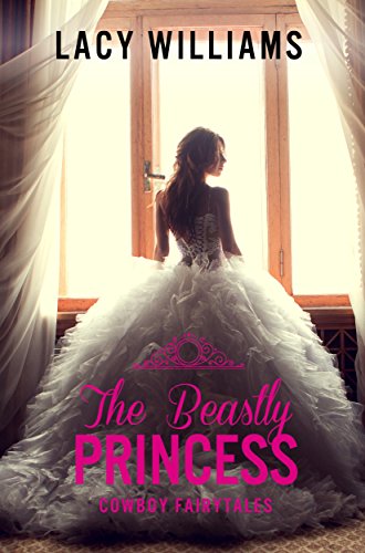 The Beastly Princess: Contemporary Fairy Tale Romance (Cowboy Fairytales Book 4)
