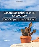 Canon EOS Rebel T6s / T6i (760D / 750D): From Snapshots to Great Shots