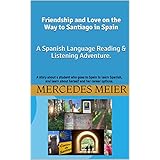 Friendship and Love on the Way to Santiago in Spain - A Spanish Language Reading &amp; Listening Adventure.: A story about a student who goes to Spain to learn ... camino complete series) (Spanish Edition)