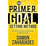 The P.R.I.M.E.R. Goal Setting Method: The Only Goal Achievement Guide You'll Ever Need!