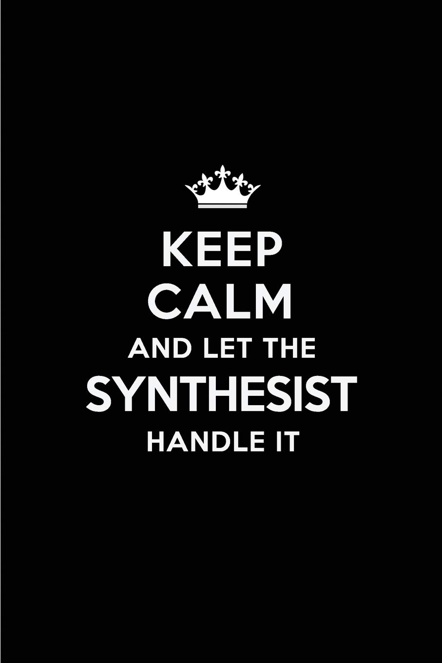 Keep Calm and Let the Synthesist Handle It: Blank Lined 6x9 Synthesist quote Journal/Notebooks as Gift for Birthday,Holidays,Anniversary,Thanks ... your spouse,lover,partner,friend or coworker