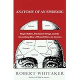 Anatomy of an Epidemic: Magic Bullets, Psychiatric Drugs, and the Astonishing Rise of Mental Illness in America