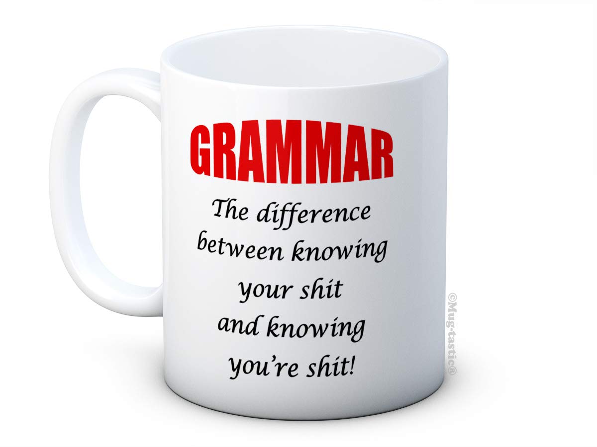 Grammar The Difference Between Knowing Your Shit and Knowing You're Shit - Funny Ceramic Coffee Mug