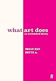 What Art Does: An Unfinished Theory