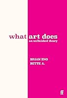 What Art Does: An Unfinished Theory
