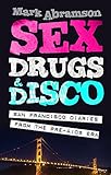 Sex, Drugs & Disco: San Francisco Diaries from the Pre-AIDS Era