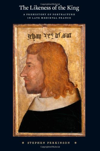 The Likeness of the King: A Prehistory of Portraiture in Late Medieval France