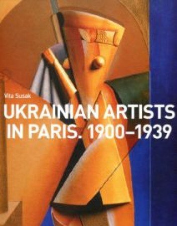 Ukrainian Artists in Paris: 1900–1939 Ukrainian Artists in Paris: 1900–1939
