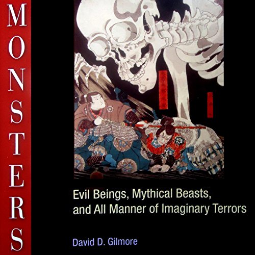 Monsters: Evil Beings, Mythical Beasts, and All Manner of Imaginary Terrors by David D. Gilmore