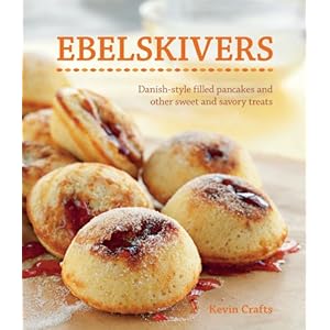 Ebelskivers: Filled Pancakes and Other Mouthwatering Miniatures