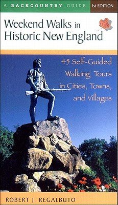 Weekend Walks in Historic New England: Walking Tours in More Than 30 Historic Cities by Robert J. Regalbuto