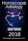 Horoscope & Astrology 2018 : Sagittarius : The Complete Guide from Universe (The Secret form Fate in by Personal Horoscope Astrology 2018, Merlin Nostrada