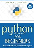 Python Programming: A Step-by-Step Guide For Absolute Beginners