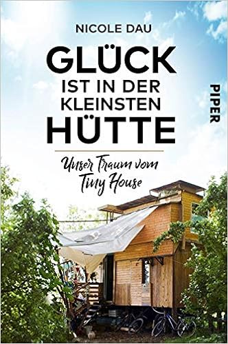 Gluck Ist In Der Kleinsten Hutte Unser Traum Vom Tiny House