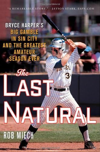 The Last Natural: Bryce Harper's Big Gamble in Sin City and the Greatest Amateur Season Ever Hardcover – May 22, 2012